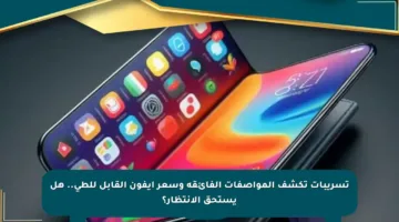 تسريبات تكشف المواصفات الفائقة وسعر آيفون القابل للطي.. هل يستحق الانتظار؟